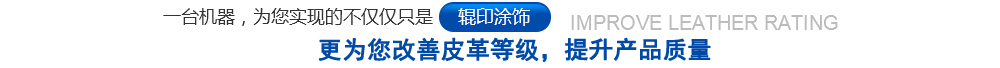 一臺(tái)機(jī)器，為您實(shí)現(xiàn)的不僅僅只是輥印涂飾，更為您改善皮革等級(jí)，提升質(zhì)量